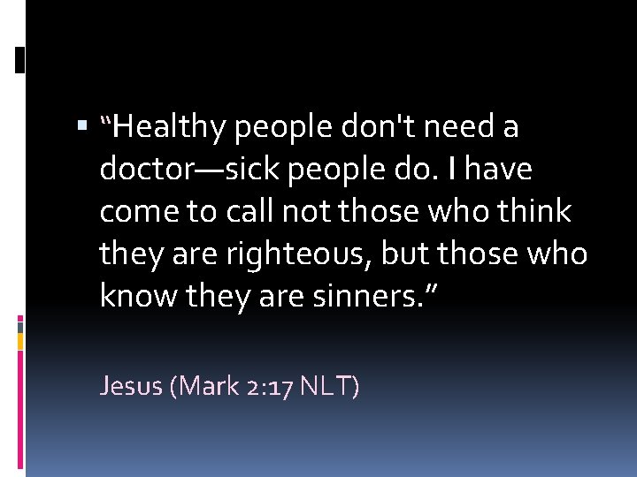  “Healthy people don't need a doctor—sick people do. I have come to call