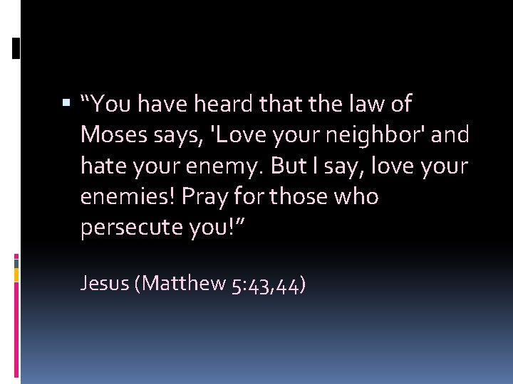  “You have heard that the law of Moses says, 'Love your neighbor' and