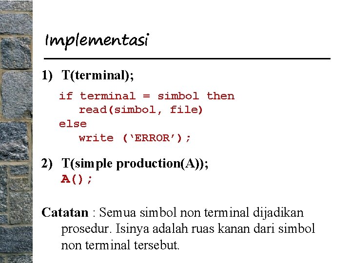 Implementasi 1) T(terminal); if terminal = simbol then read(simbol, file) else write (‘ERROR’); 2)