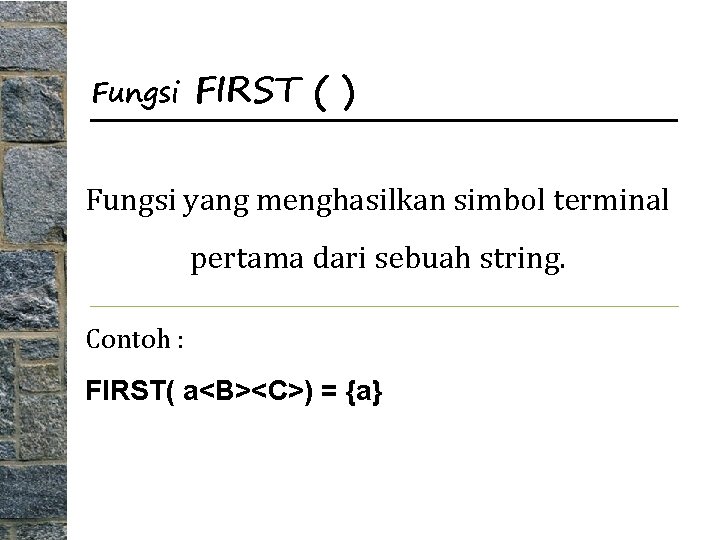 Fungsi FIRST ( ) Fungsi yang menghasilkan simbol terminal pertama dari sebuah string. Contoh