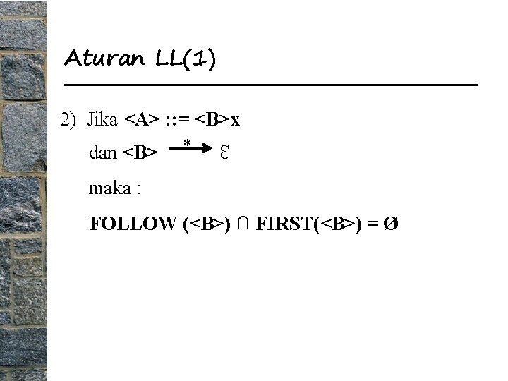Aturan LL(1) 2) Jika <A> : : = <B>x dan <B> * Ɛ maka