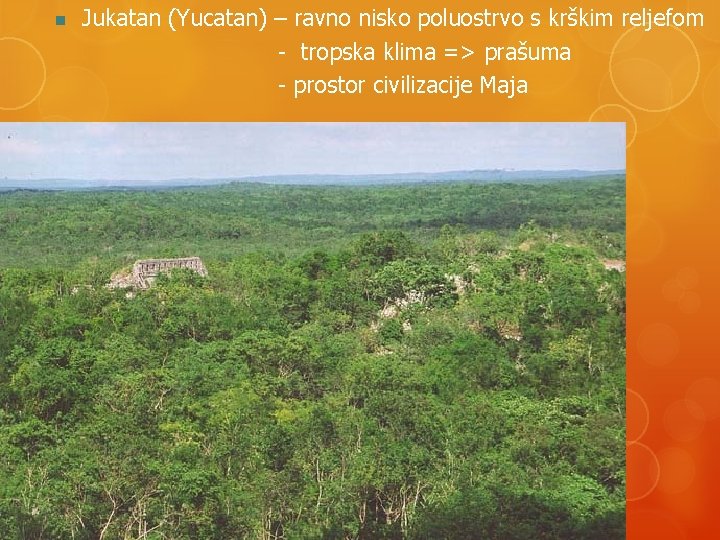 n Jukatan (Yucatan) – ravno nisko poluostrvo s krškim reljefom - tropska klima =>