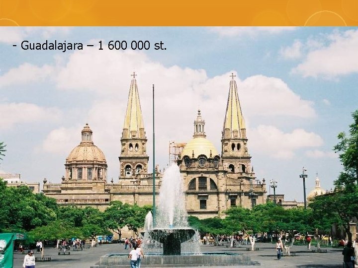- Guadalajara – 1 600 000 st. - Guadalajara – 1 600 000 st.