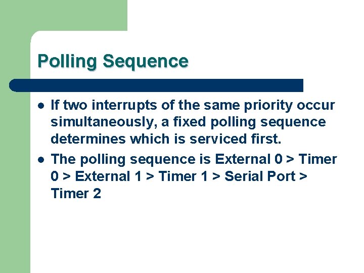 Polling Sequence l l If two interrupts of the same priority occur simultaneously, a