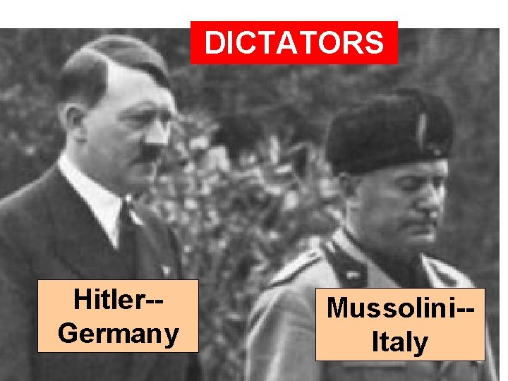 DICTATORS Hitler-Germany Mussolini-Italy 