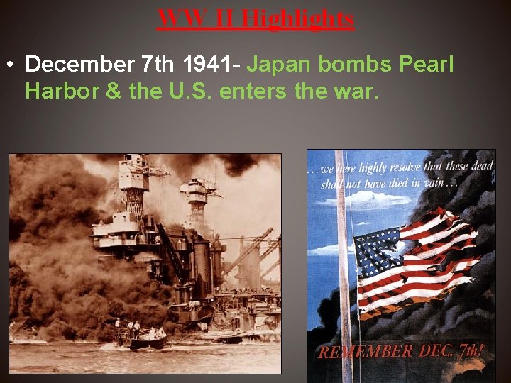 WW II Highlights • December 7 th 1941 - Japan bombs Pearl Harbor &