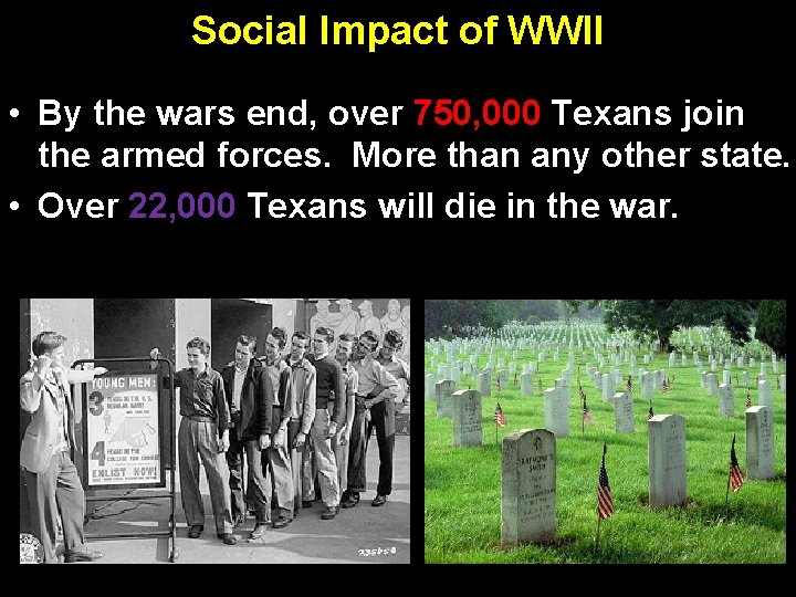 Social Impact of WWII • By the wars end, over 750, 000 Texans join