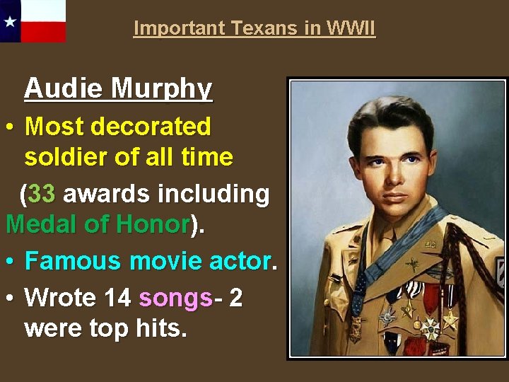 Important Texans in WWII Audie Murphy • Most decorated soldier of all time (33