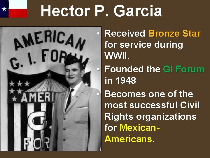 Hector P. Garcia • Received Bronze Star for service during WWII. • Founded the