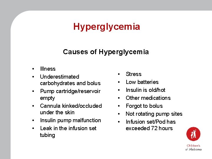 Hyperglycemia Causes of Hyperglycemia • • • Illness Underestimated carbohydrates and bolus Pump cartridge/reservoir