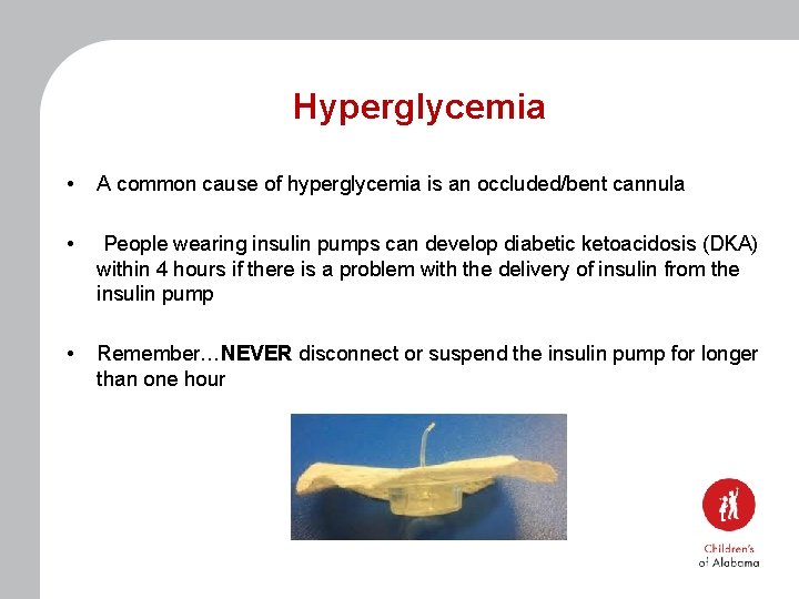 Hyperglycemia • A common cause of hyperglycemia is an occluded/bent cannula • People wearing