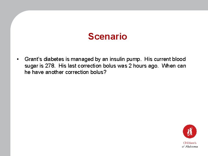 Scenario • Grant’s diabetes is managed by an insulin pump. His current blood sugar