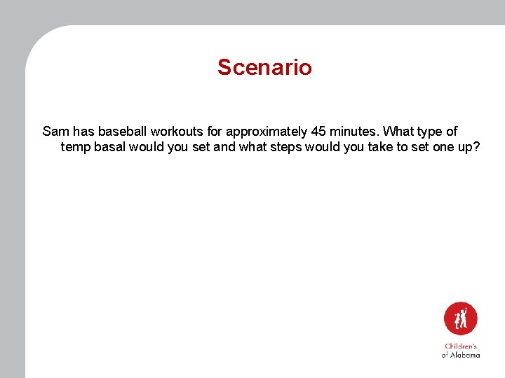 Scenario Sam has baseball workouts for approximately 45 minutes. What type of temp basal