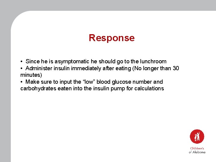 Response • Since he is asymptomatic he should go to the lunchroom • Administer