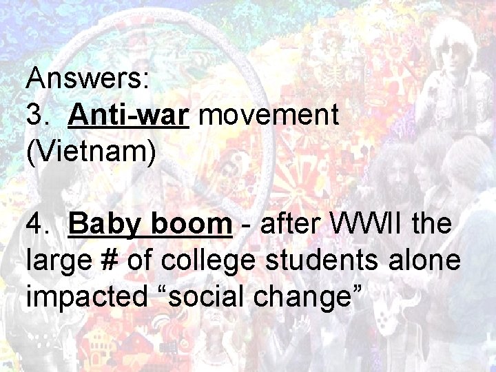 Answers: 3. Anti-war movement (Vietnam) 4. Baby boom - after WWII the large #