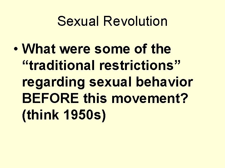 Sexual Revolution • What were some of the “traditional restrictions” regarding sexual behavior BEFORE