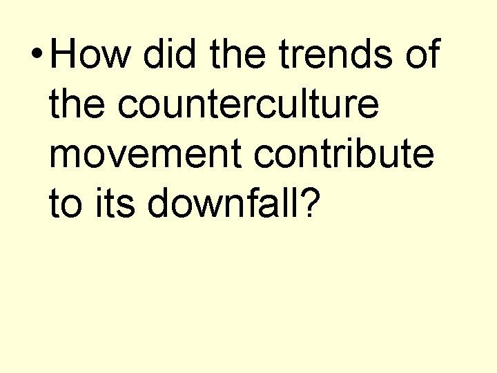  • How did the trends of the counterculture movement contribute to its downfall?