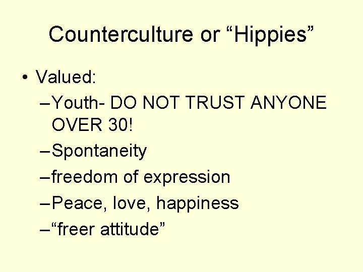 Counterculture or “Hippies” • Valued: – Youth- DO NOT TRUST ANYONE OVER 30! –