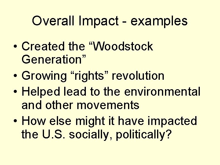 Overall Impact - examples • Created the “Woodstock Generation” • Growing “rights” revolution •