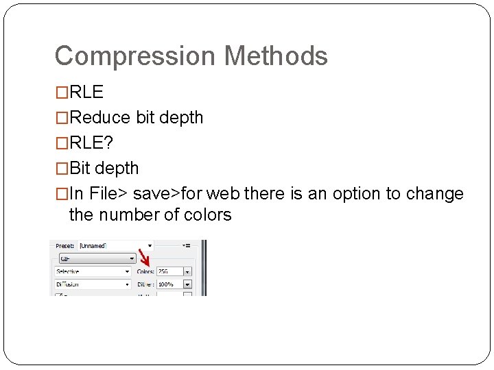 Compression Methods �RLE �Reduce bit depth �RLE? �Bit depth �In File> save>for web there