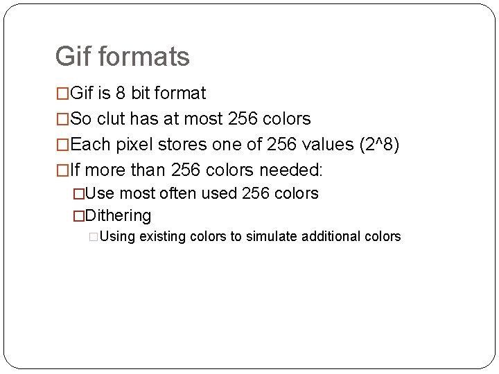Gif formats �Gif is 8 bit format �So clut has at most 256 colors