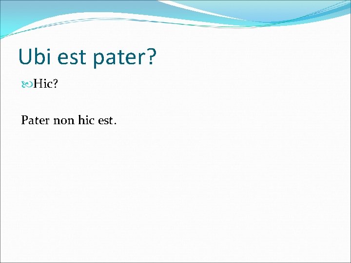 Ubi est pater? Hic? Pater non hic est. 