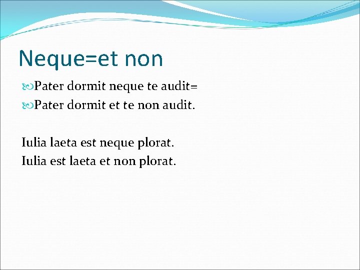 Neque=et non Pater dormit neque te audit= Pater dormit et te non audit. Iulia