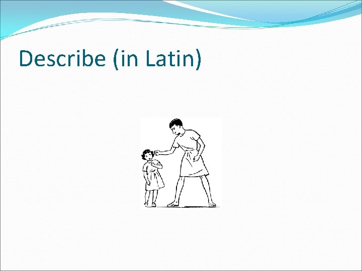 Describe (in Latin) 