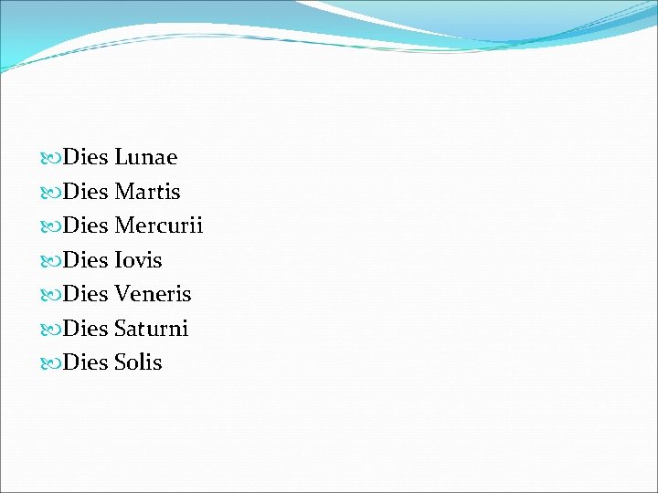  Dies Lunae Dies Martis Dies Mercurii Dies Iovis Dies Veneris Dies Saturni Dies