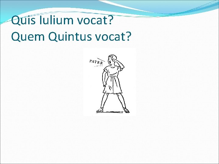 Quis Iulium vocat? Quem Quintus vocat? 