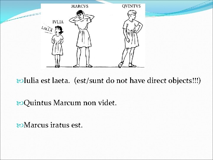  Iulia est laeta. (est/sunt do not have direct objects!!!) Quintus Marcum non videt.