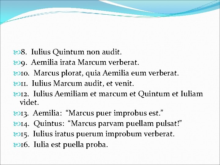  8. Iulius Quintum non audit. 9. Aemilia irata Marcum verberat. 10. Marcus plorat,