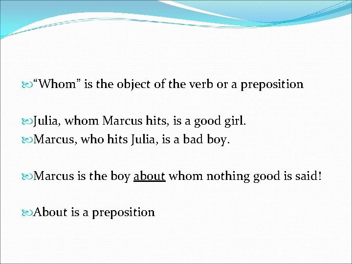  “Whom” is the object of the verb or a preposition Julia, whom Marcus