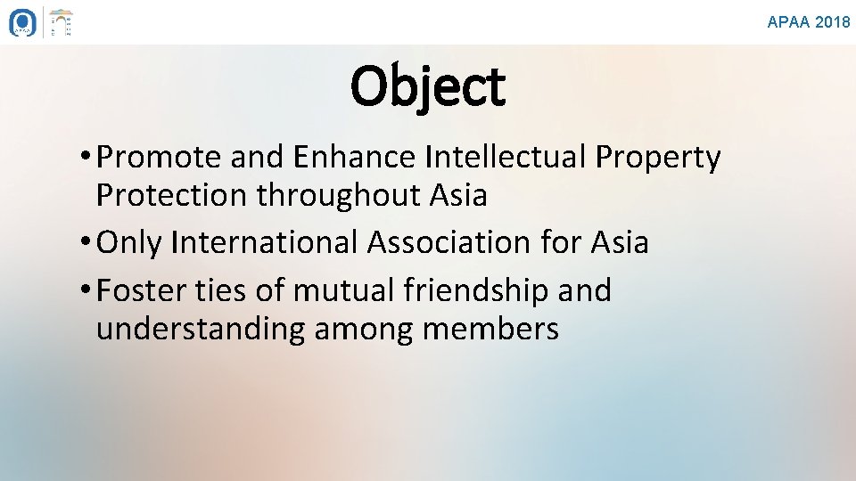 APAA 2018 Object • Promote and Enhance Intellectual Property Protection throughout Asia • Only