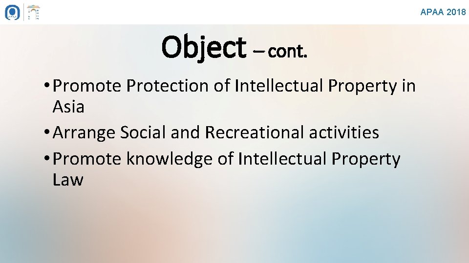 APAA 2018 Object – cont. • Promote Protection of Intellectual Property in Asia •