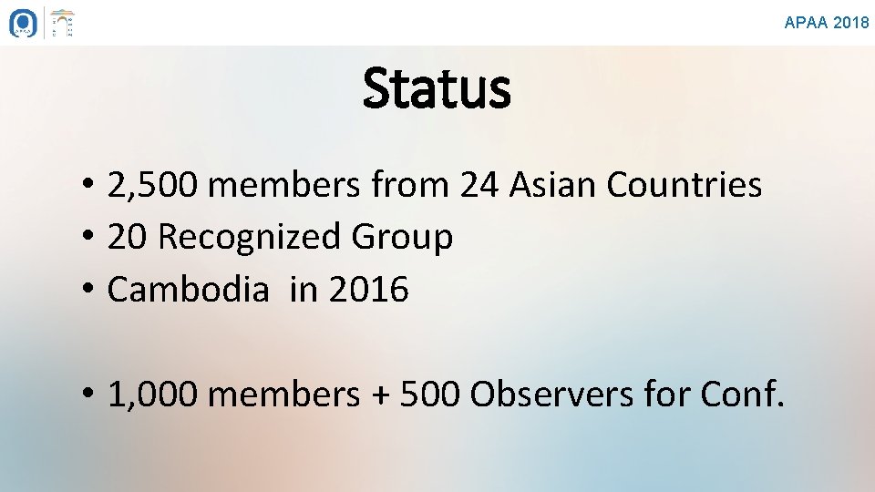 APAA 2018 Status • 2, 500 members from 24 Asian Countries • 20 Recognized