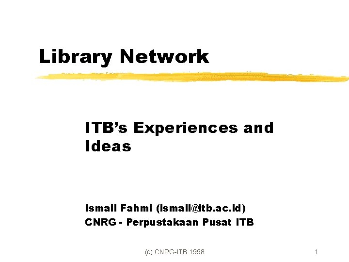 Library Network ITB’s Experiences and Ideas Ismail Fahmi (ismail@itb. ac. id) CNRG - Perpustakaan