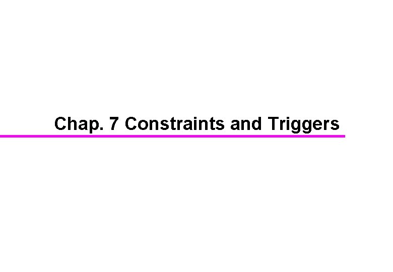 Chap. 7 Constraints and Triggers 