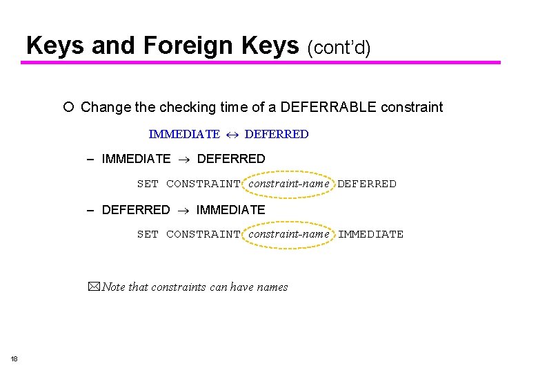 Keys and Foreign Keys (cont’d) ¡ Change the checking time of a DEFERRABLE constraint
