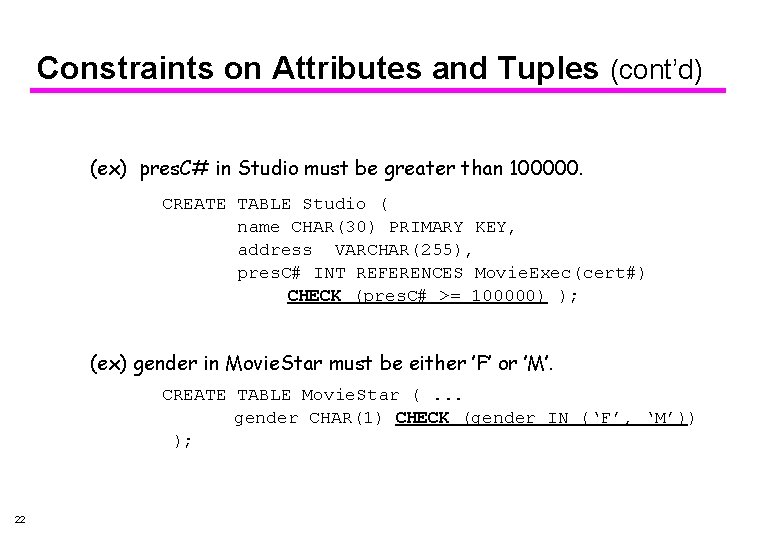 Constraints on Attributes and Tuples (cont’d) (ex) pres. C# in Studio must be greater