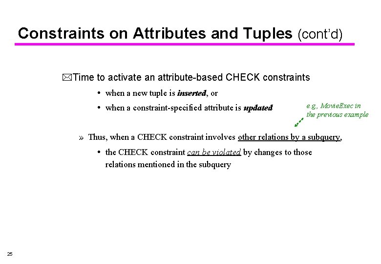 Constraints on Attributes and Tuples (cont’d) *Time to activate an attribute-based CHECK constraints when