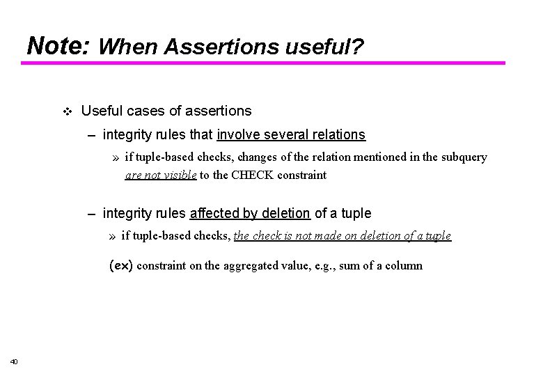 Note: When Assertions useful? v Useful cases of assertions – integrity rules that involve