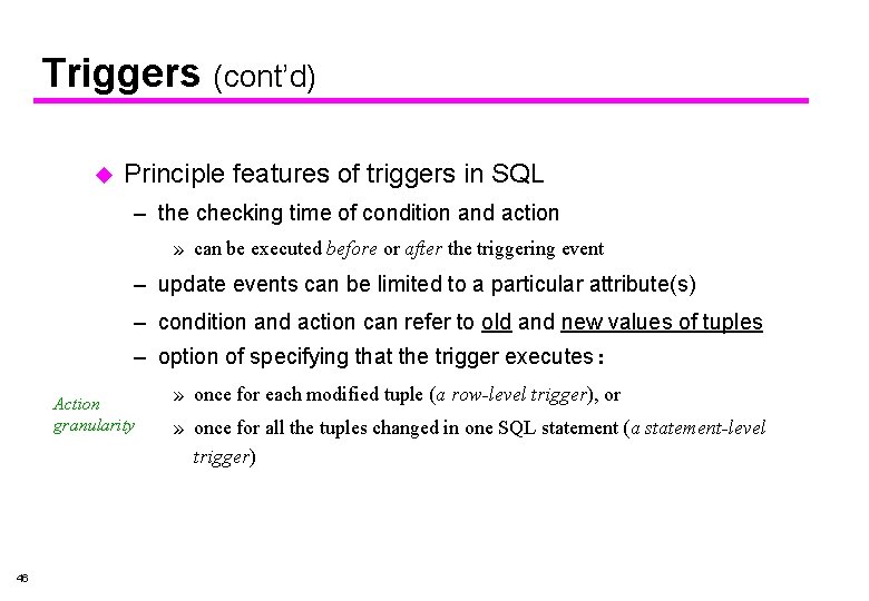 Triggers (cont’d) u Principle features of triggers in SQL – the checking time of