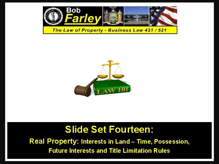 Slide Set Fourteen: Real Property: Interests in Land – Time, Possession, Future Interests and