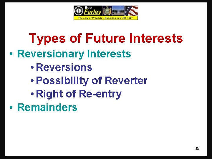 Types of Future Interests • Reversionary Interests • Reversions • Possibility of Reverter •