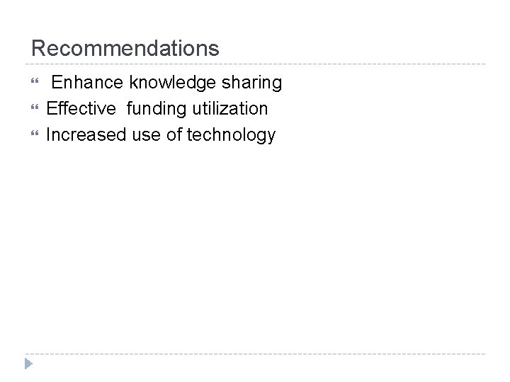 Recommendations Enhance knowledge sharing Effective funding utilization Increased use of technology 