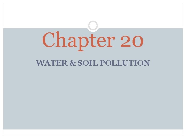 Chapter 20 WATER & SOIL POLLUTION 