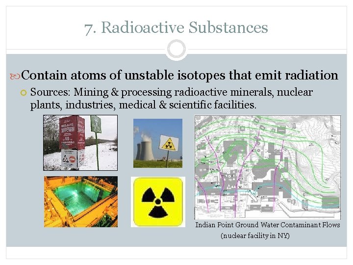 7. Radioactive Substances Contain atoms of unstable isotopes that emit radiation Sources: Mining &