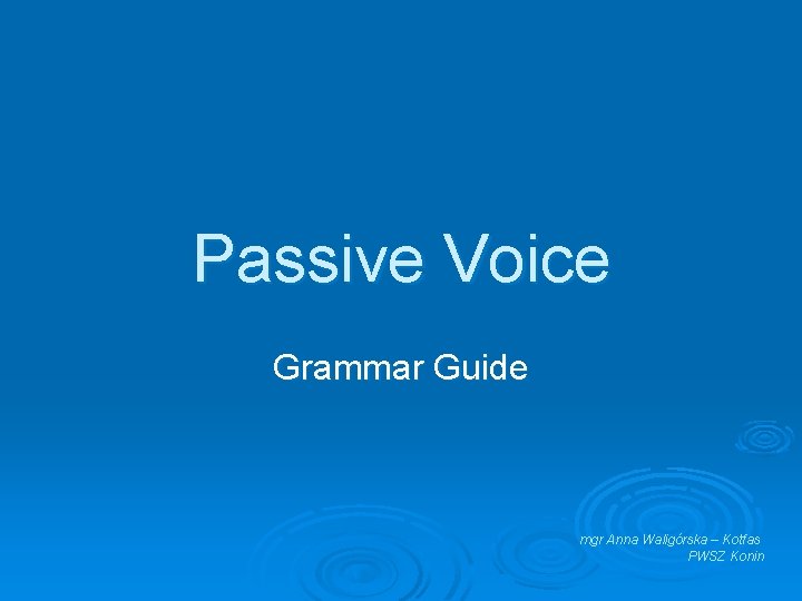 Passive Voice Grammar Guide mgr Anna Waligórska – Kotfas PWSZ Konin 