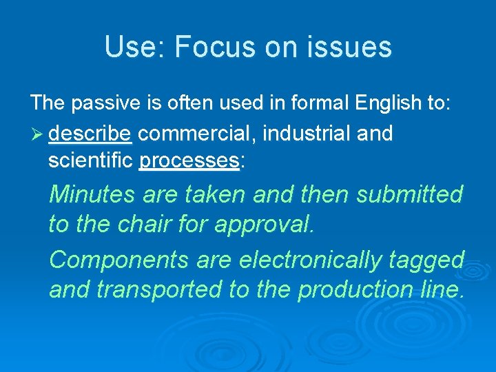 Use: Focus on issues The passive is often used in formal English to: Ø